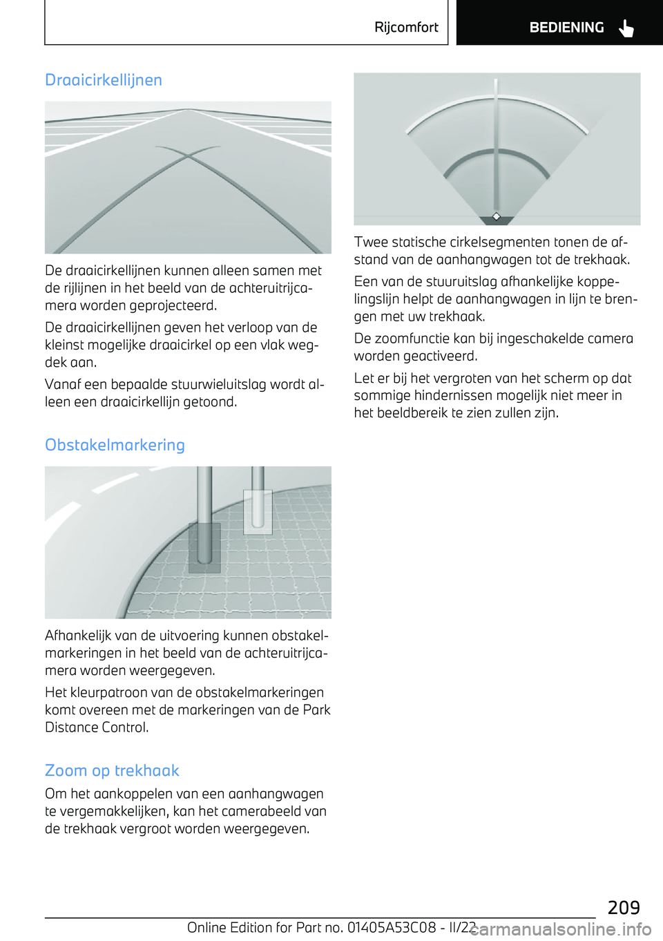 BMW X1 2022  Instructieboekjes (in Dutch) Draaicirkellijnen
De draaicirkellijnen kunnen alleen samen met
de rijlijnen in het beeld van de achteruitrijca