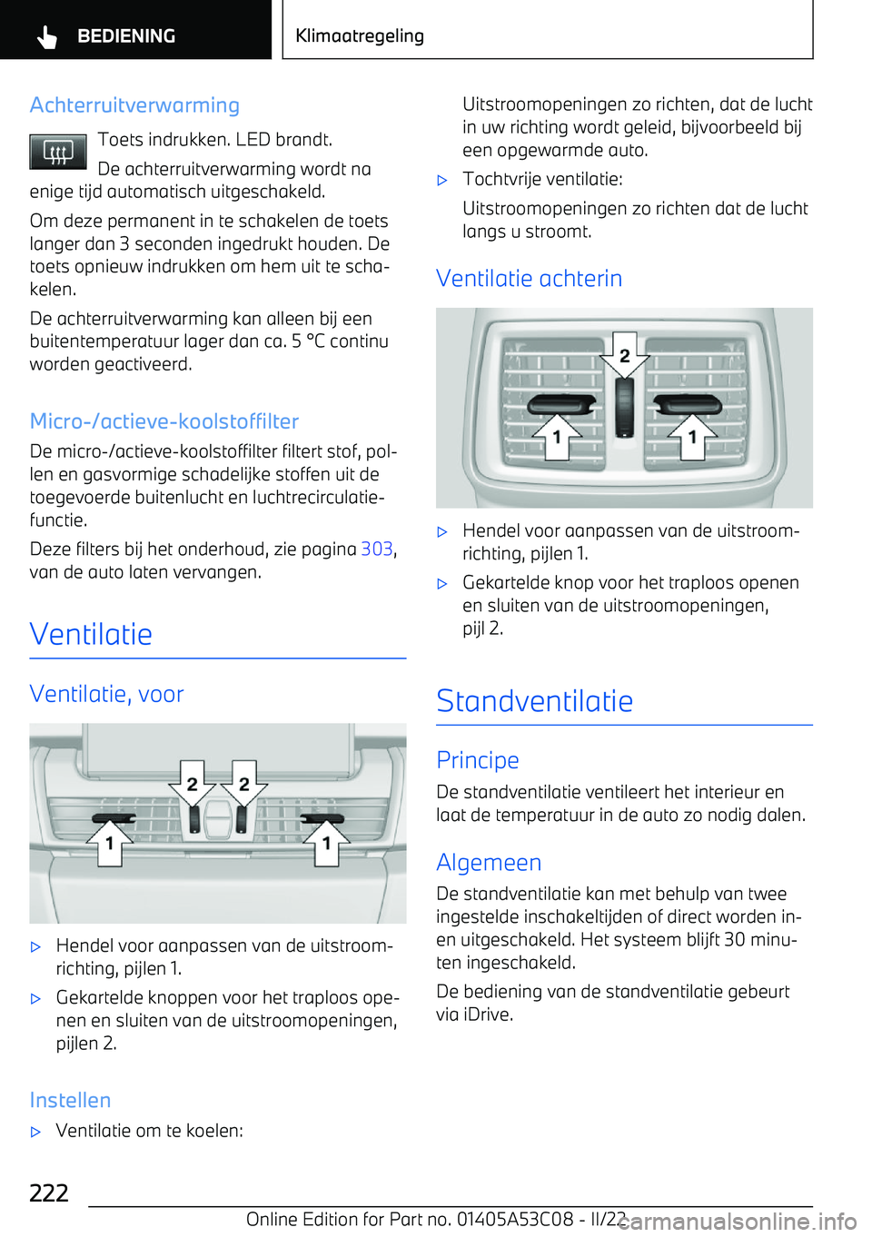 BMW X1 2022  Instructieboekjes (in Dutch) AchterruitverwarmingToets indrukken. LED brandt.
De achterruitverwarming wordt na
enige tijd automatisch uitgeschakeld.
Om deze permanent in te schakelen de toetslanger dan 3 seconden ingedrukt houden