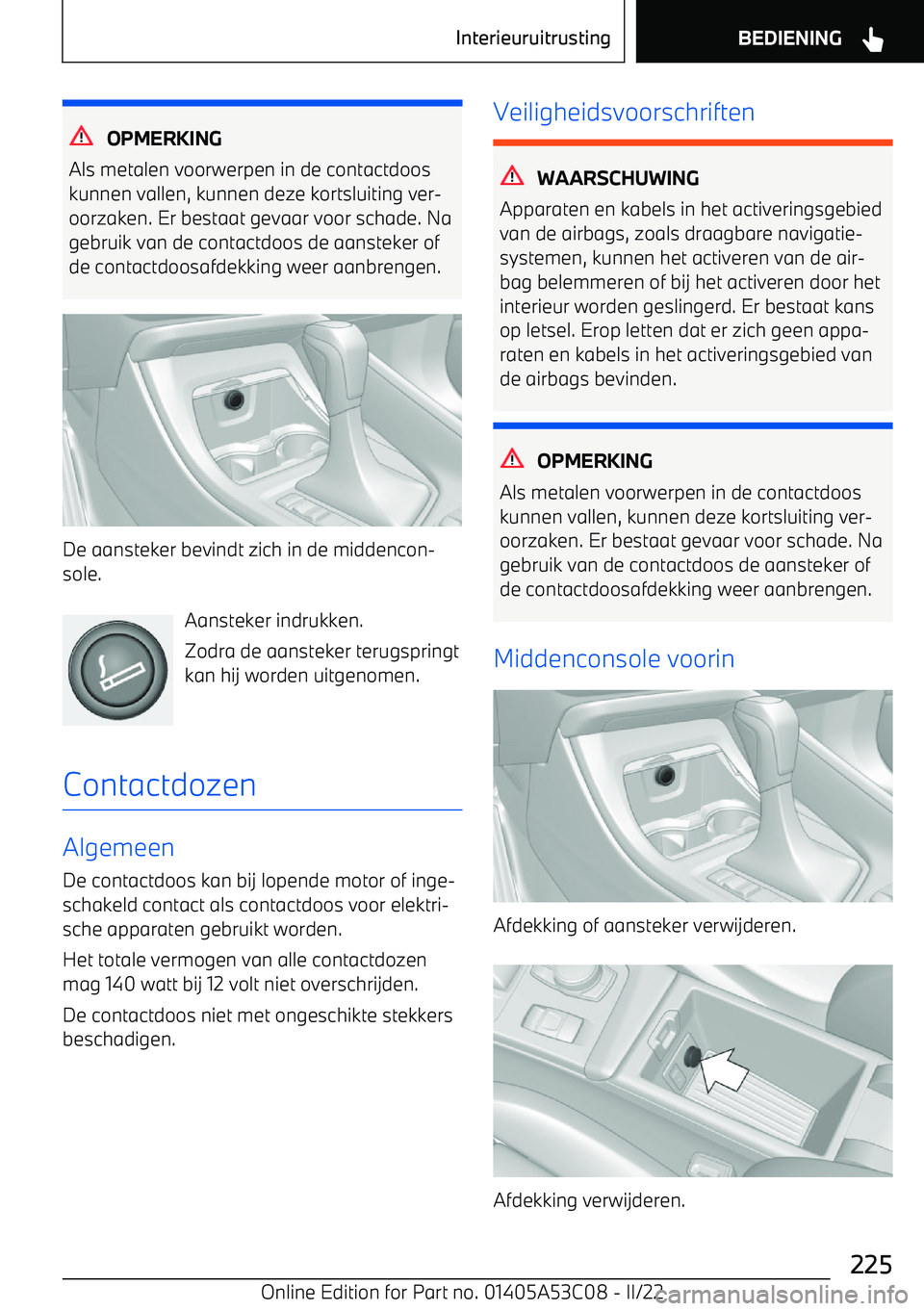 BMW X1 2022  Instructieboekjes (in Dutch) OPMERKING
Als metalen voorwerpen in de contactdoos
kunnen vallen, kunnen deze kortsluiting ver