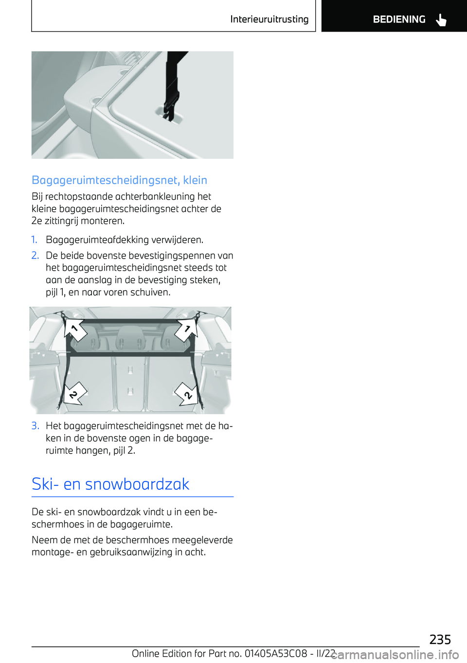 BMW X1 2022  Instructieboekjes (in Dutch) Bagageruimtescheidingsnet, kleinBij rechtopstaande achterbankleuning hetkleine bagageruimtescheidingsnet achter de
2e zittingrij monteren.
1.Bagageruimteafdekking verwijderen.2.De beide bovenste beves
