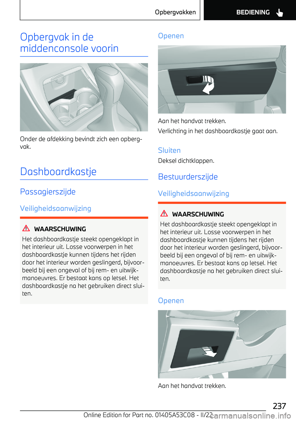 BMW X1 2022  Instructieboekjes (in Dutch) Opbergvak in de
middenconsole voorin
Onder de afdekking bevindt zich een opberg