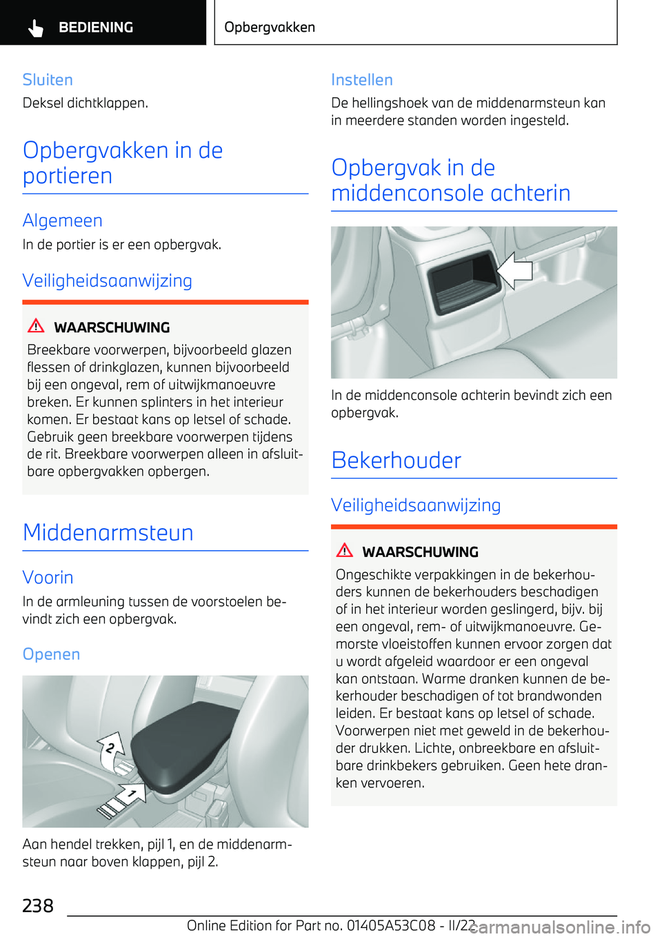BMW X1 2022  Instructieboekjes (in Dutch) SluitenDeksel dichtklappen.
Opbergvakken in de
portieren
Algemeen In de portier is er een opbergvak.
Veiligheidsaanwijzing
WAARSCHUWING
Breekbare voorwerpen, bijvoorbeeld glazen flessen of drinkglazen
