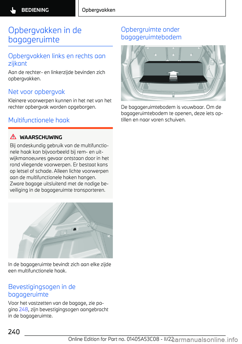 BMW X1 2022  Instructieboekjes (in Dutch) Opbergvakken in de
bagageruimte
Opbergvakken links en rechts aan
zijkant
Aan de rechter
