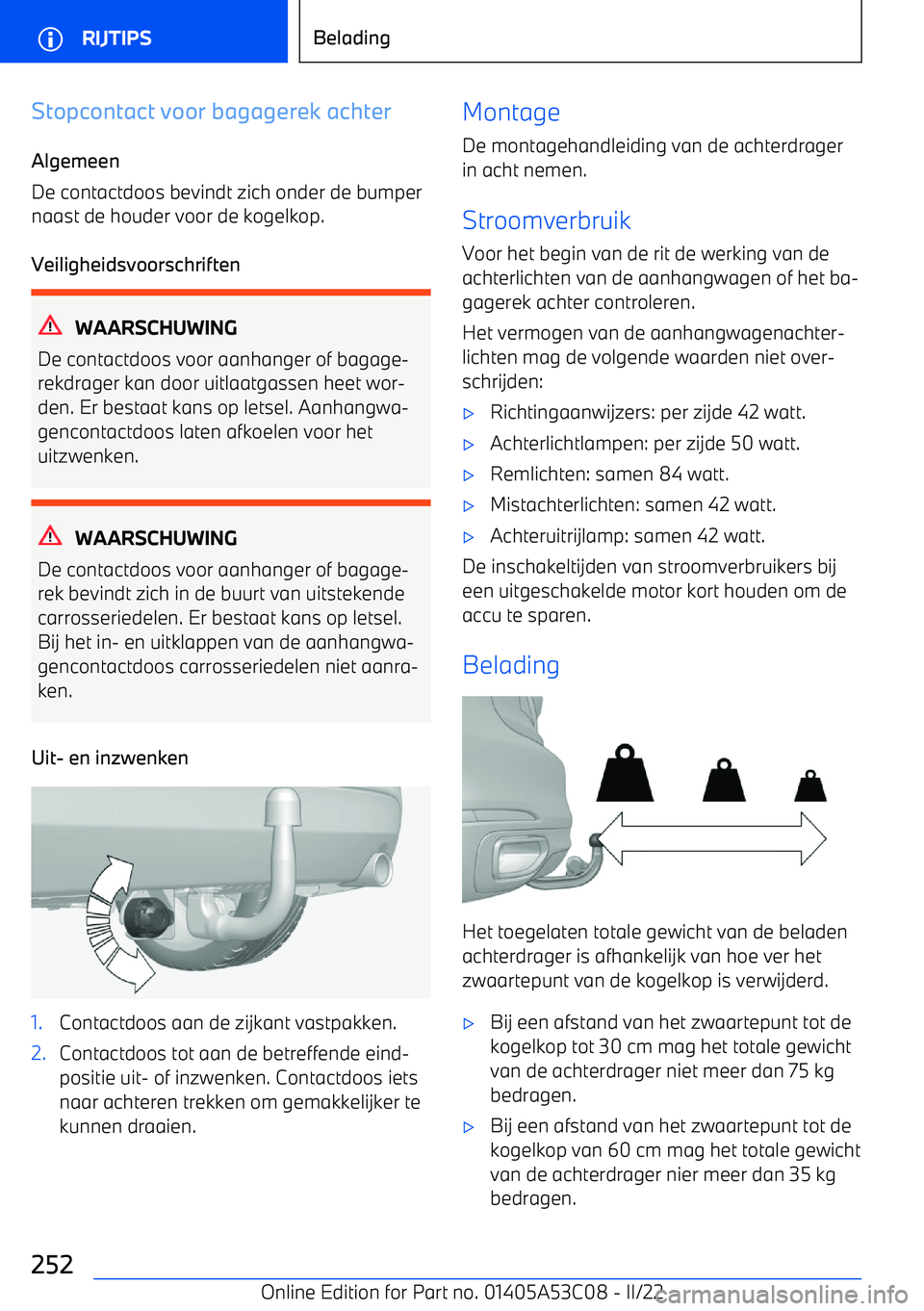 BMW X1 2022  Instructieboekjes (in Dutch) Stopcontact voor bagagerek achter
Algemeen
De contactdoos bevindt zich onder de bumper naast de houder voor de kogelkop.
Veiligheidsvoorschriften
WAARSCHUWING
De contactdoos voor aanhanger of bagage