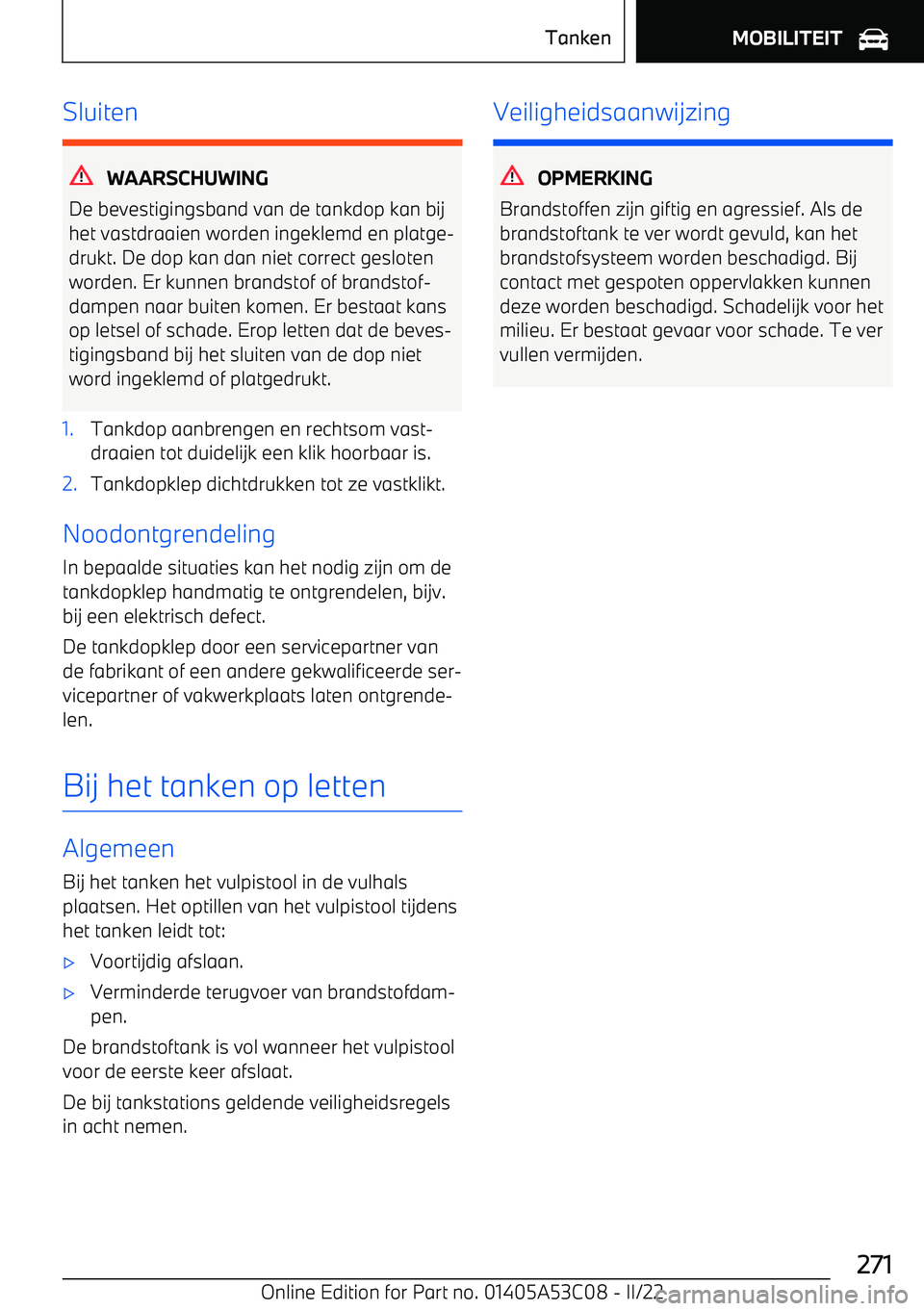 BMW X1 2022  Instructieboekjes (in Dutch) Sluiten
WAARSCHUWING
De bevestigingsband van de tankdop kan bij het vastdraaien worden ingeklemd en platge