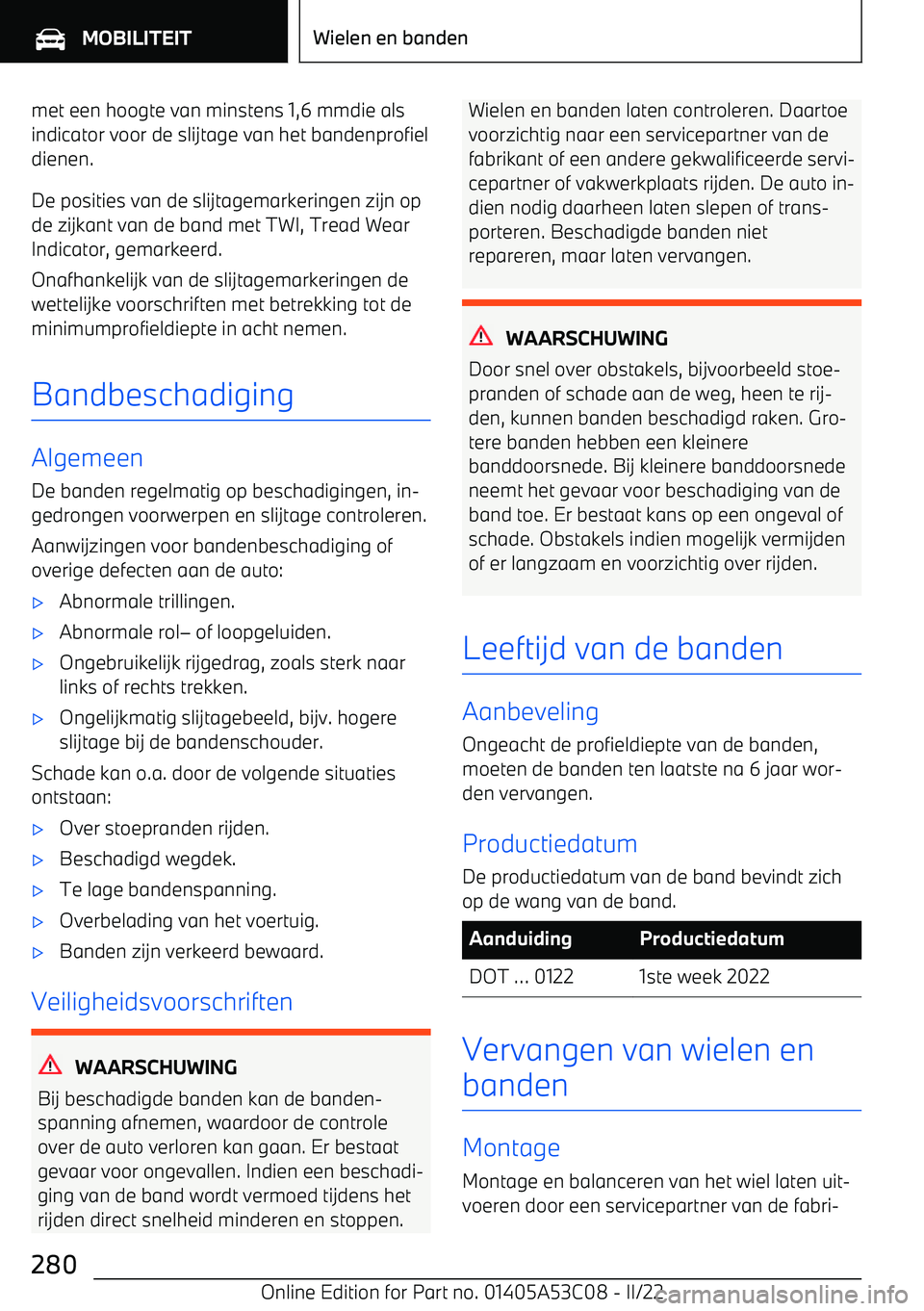 BMW X1 2022  Instructieboekjes (in Dutch) met een hoogte van minstens 1,6 mmdie als
indicator voor de slijtage van het bandenprofiel
dienen.
De posities van de slijtagemarkeringen zijn op de zijkant van de band met TWI, Tread Wear Indicator, 