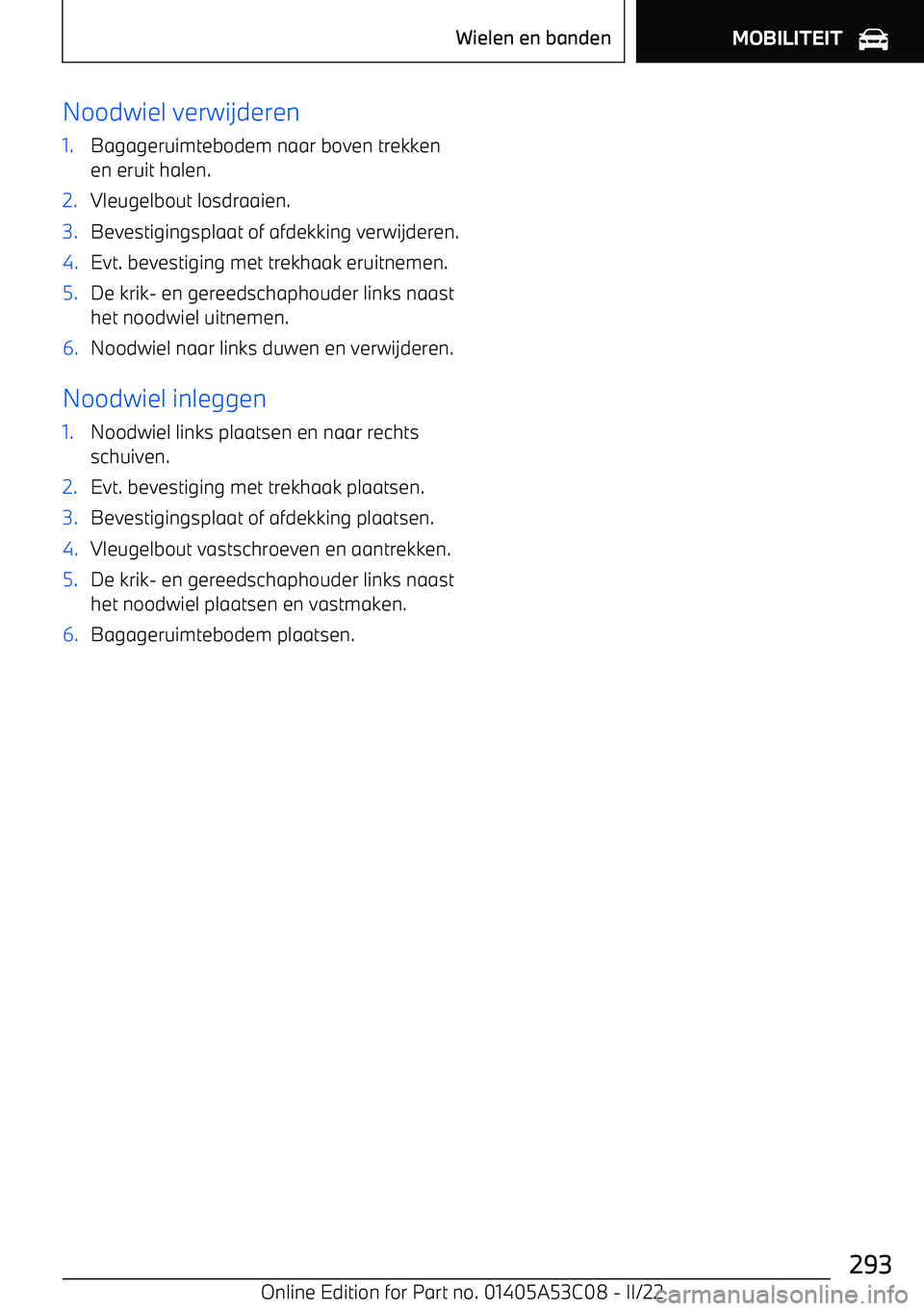 BMW X1 2022  Instructieboekjes (in Dutch) Noodwiel verwijderen1.Bagageruimtebodem naar boven trekken
en eruit halen.2.Vleugelbout losdraaien.3.Bevestigingsplaat of afdekking verwijderen.4.Evt. bevestiging met trekhaak eruitnemen.5.De krik