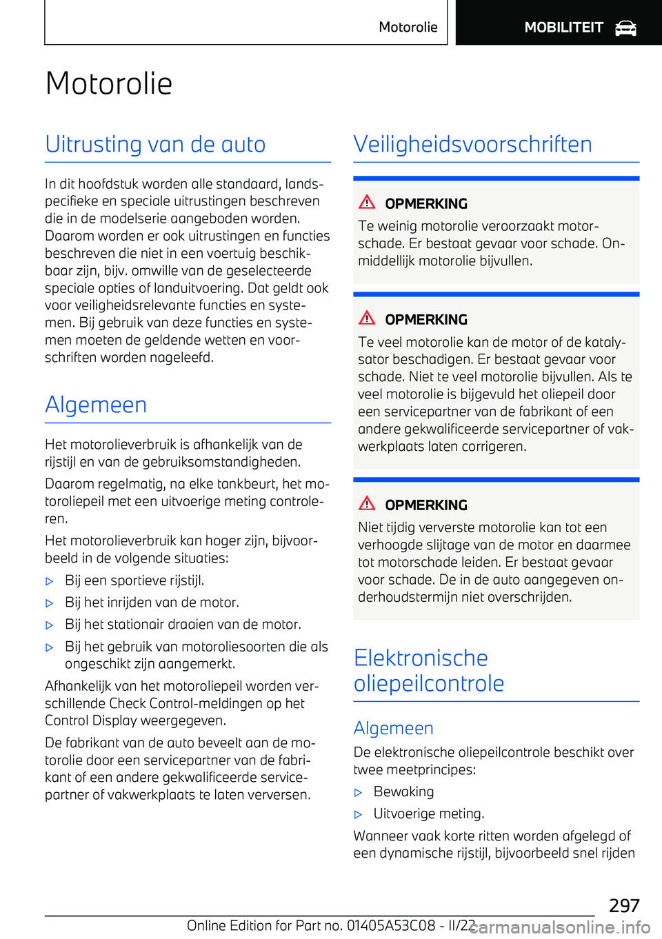 BMW X1 2022  Instructieboekjes (in Dutch) MotorolieUitrusting van de auto
In dit hoofdstuk worden alle standaard, lands