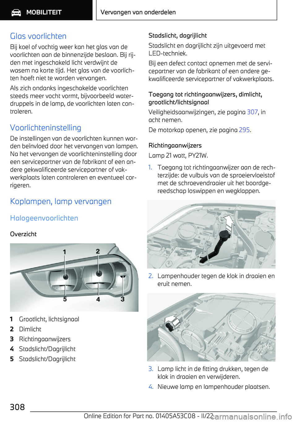 BMW X1 2022  Instructieboekjes (in Dutch) Glas voorlichten
Bij koel of vochtig weer kan het glas van de voorlichten aan de binnenzijde beslaan. Bij rij