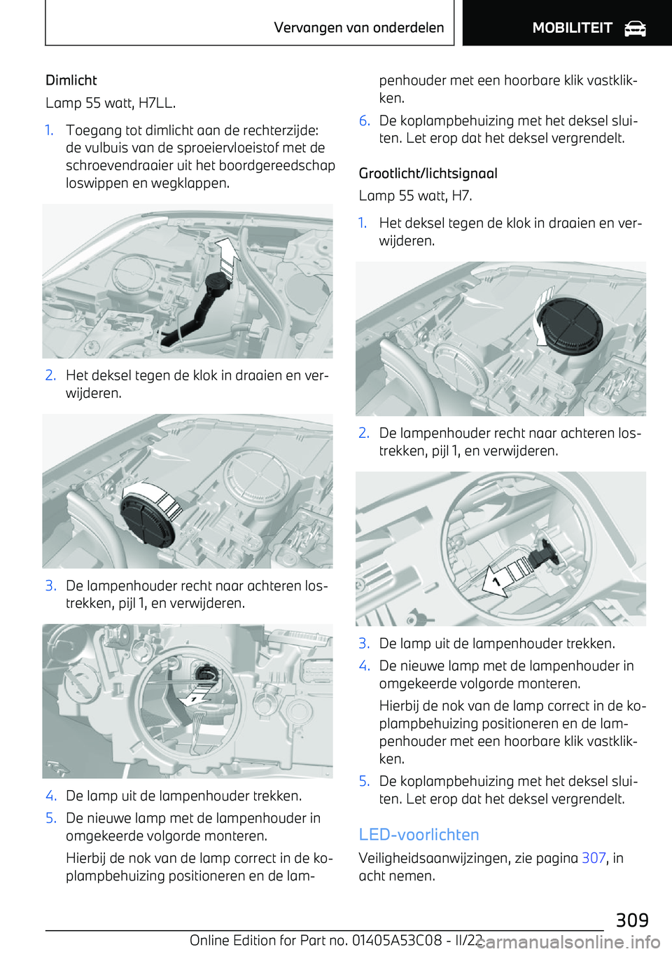 BMW X1 2022  Instructieboekjes (in Dutch) Dimlicht
Lamp 55 watt, H7LL.1.Toegang tot dimlicht aan de rechterzijde: de vulbuis van de sproeiervloeistof met de
schroevendraaier uit het boordgereedschap loswippen en wegklappen.2.Het deksel tegen 
