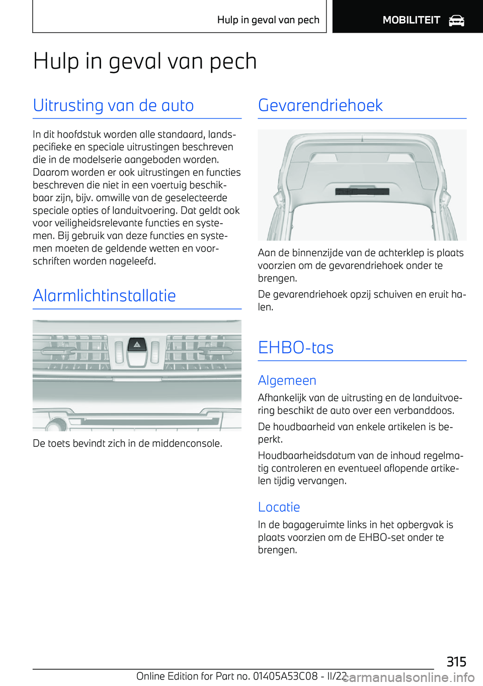 BMW X1 2022  Instructieboekjes (in Dutch) Hulp in geval van pechUitrusting van de auto
In dit hoofdstuk worden alle standaard, lands