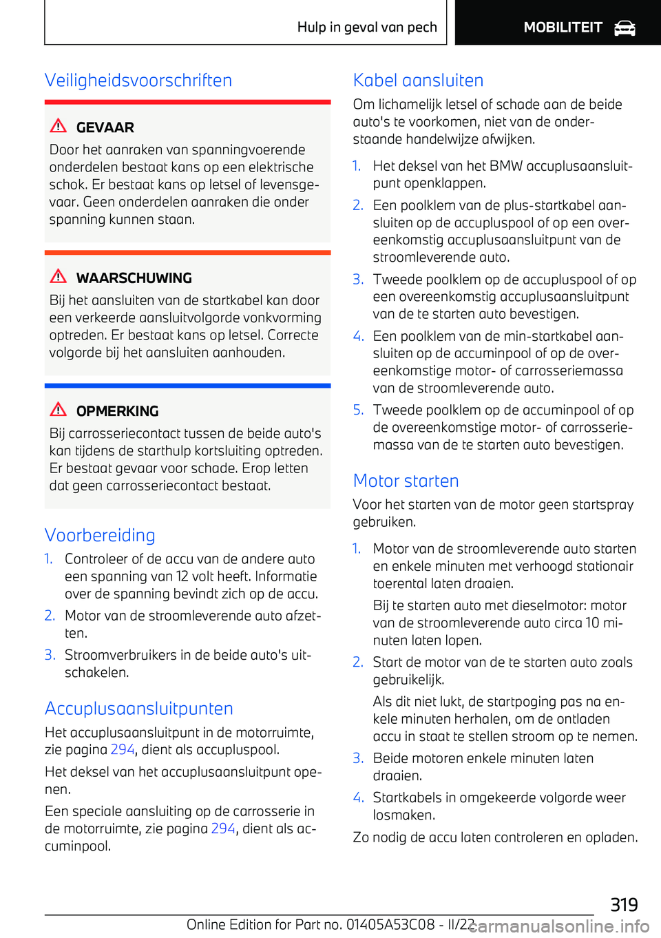 BMW X1 2022  Instructieboekjes (in Dutch) Veiligheidsvoorschriften
GEVAAR
Door het aanraken van spanningvoerende onderdelen bestaat kans op een elektrische
schok. Er bestaat kans op letsel of levensge