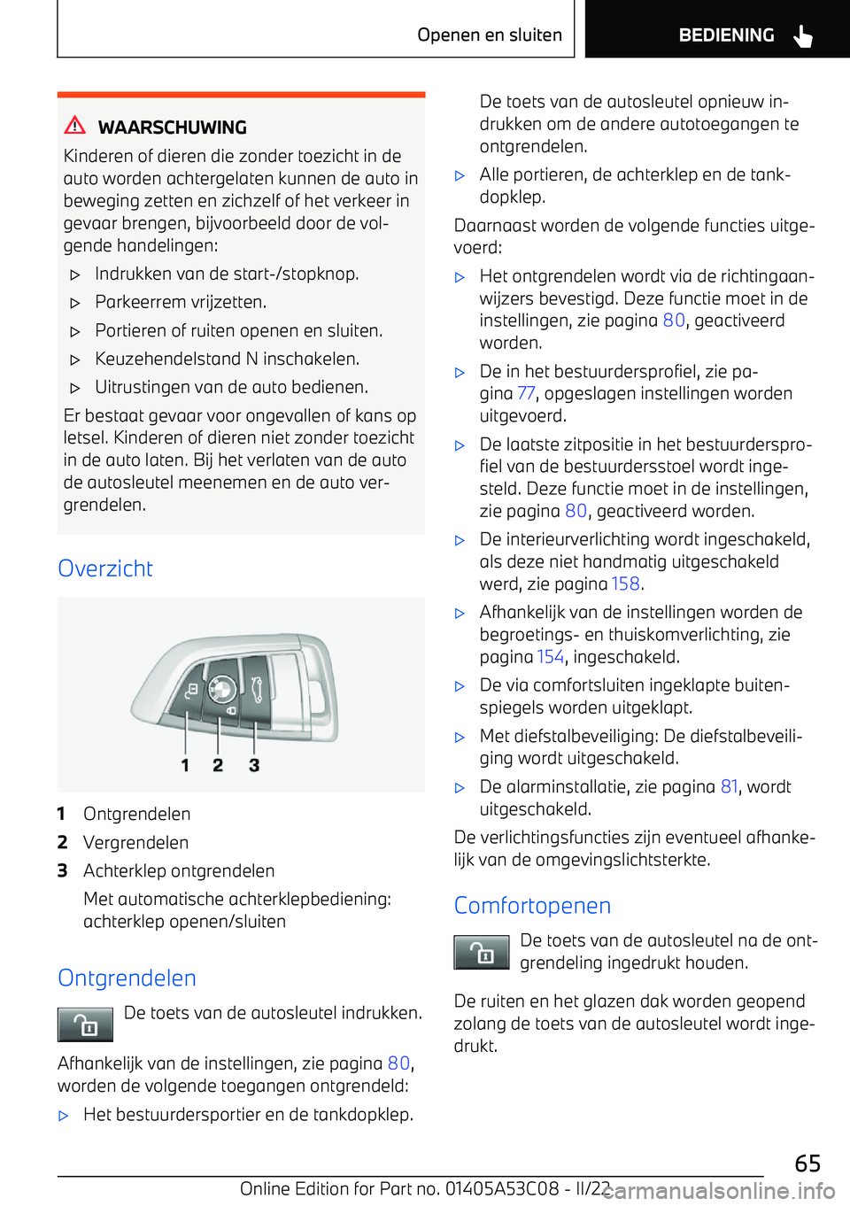 BMW X1 2022  Instructieboekjes (in Dutch) WAARSCHUWING
Kinderen of dieren die zonder toezicht in de
auto worden achtergelaten kunnen de auto in beweging zetten en zichzelf of het verkeer ingevaar brengen, bijvoorbeeld door de vol