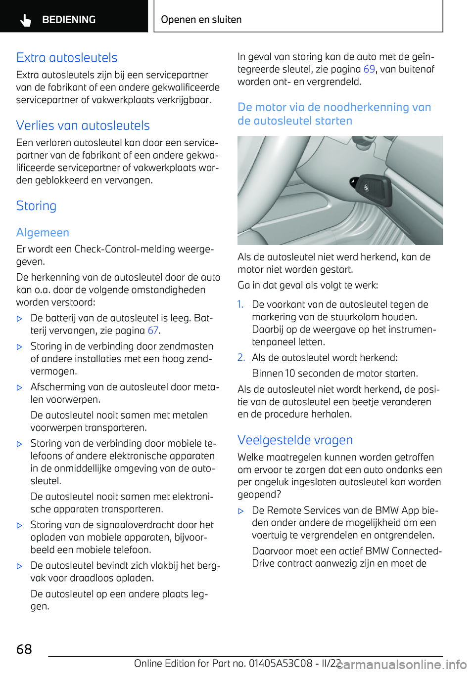 BMW X1 2022  Instructieboekjes (in Dutch) Extra autosleutels
Extra autosleutels zijn bij een servicepartner
van de fabrikant of een andere gekwalificeerde servicepartner of vakwerkplaats verkrijgbaar.
Verlies van autosleutels
Een verloren aut
