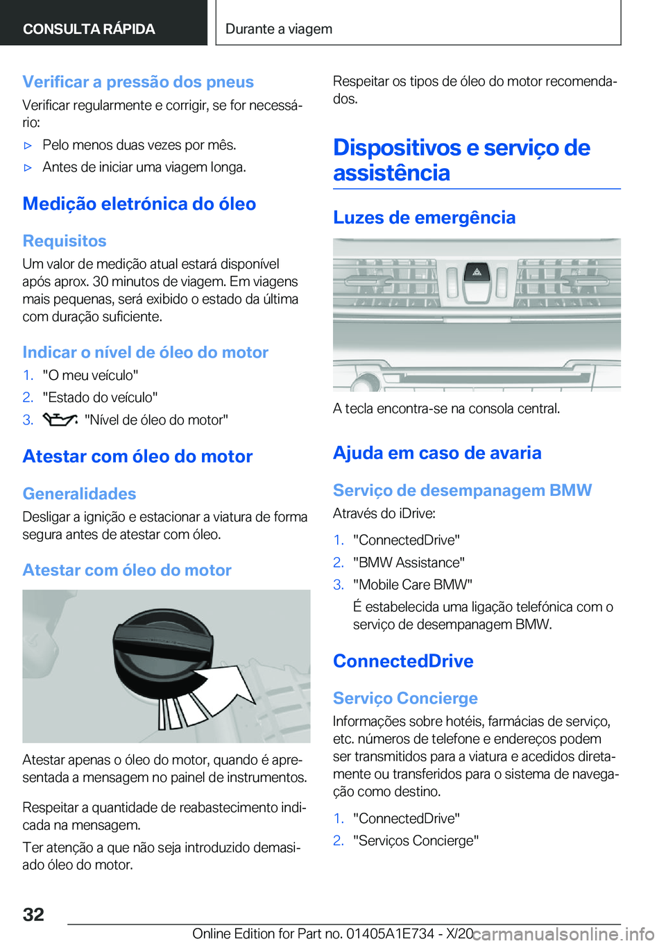 BMW X2 2021  Manual do condutor (in Portuguese)  V e r i f i c a r  a  p r e s s ã o  d o s  p n e u s V e r i f i c a r  r e g u l a r m e n t e  e  c o r r i g i r ,  s e  f o r  n e c e s s áª r i o :x P e l o  m e n o s  d u a 