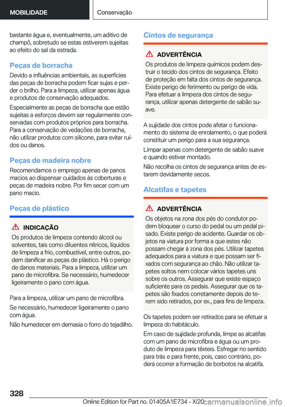 BMW X2 2021  Manual do condutor (in Portuguese)  b a s t a n t e  á g u a  e ,  e v e n t u a l m e n t e ,  u m  a d i t i v o  d e
 c h a m p ô ,  s o b r e t u d o  s e  e s t a s  e s t i v e r e m  s u j e i t a s
 a o  e f e i t