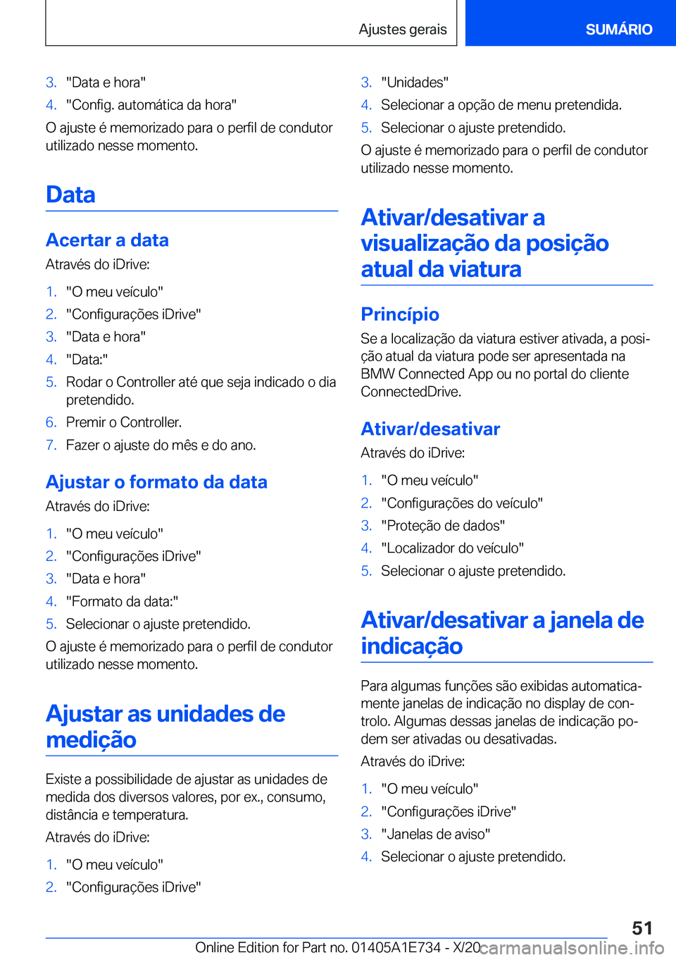 BMW X2 2021  Manual do condutor (in Portuguese)  3 .  D a t a  e  h o r a  4 .  C o n f i g .  a u t o m á t i c a  d a  h o r a 
 O  a j u s t e  é  m e m o r i z a d o  p a r a  o  p e r f i l  d e  c o n d u t o r
 u t i l i z