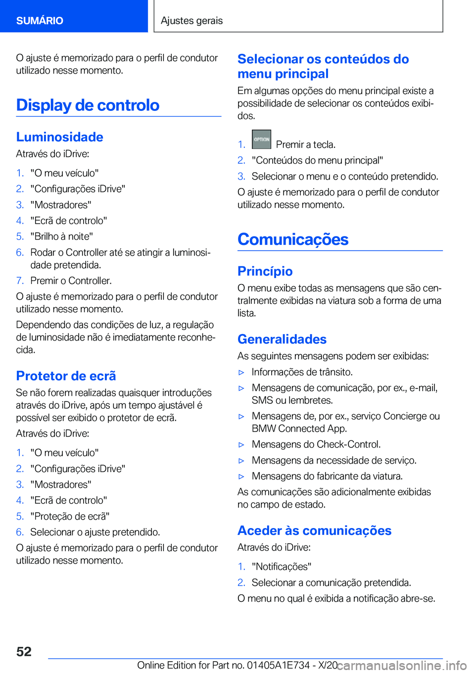 BMW X2 2021  Manual do condutor (in Portuguese)  O  a j u s t e  é  m e m o r i z a d o  p a r a  o  p e r f i l  d e  c o n d u t o r
 u t i l i z a d o  n e s s e  m o m e n t o .
 D i s p l a y  d e  c o n t r o l o
 L u m i n o s i