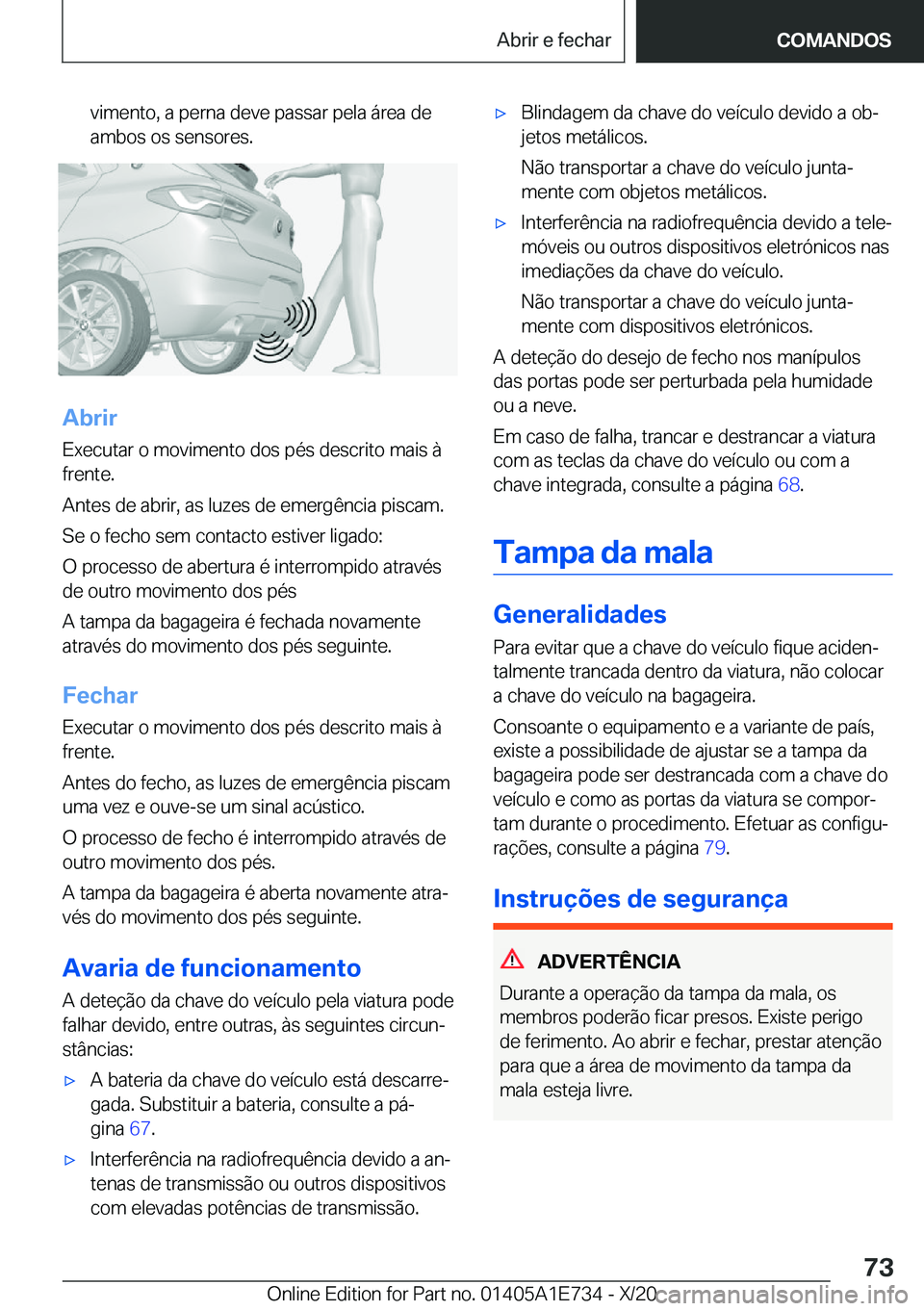 BMW X2 2021  Manual do condutor (in Portuguese)  v i m e n t o ,  a  p e r n a  d e v e  p a s s a r  p e l a  á r e a  d e
 a m b o s  o s  s e n s o r e s .
 A b r i r
 E x e c u t a r  o  m o v i m e n t o  d o s  p é s  d e s c 