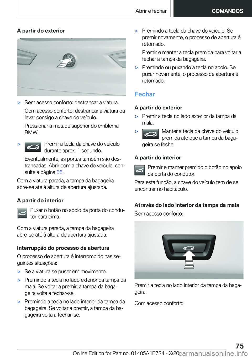 BMW X2 2021  Manual do condutor (in Portuguese)  A  p a r t i r  d o  e x t e r i o rx S e m  a c e s s o  c o n f o r t o :  d e s t r a n c a r  a  v i a t u r a .
 C o m  a c e s s o  c o n f o r t o :  d e s t r a n c a r  a  v i 