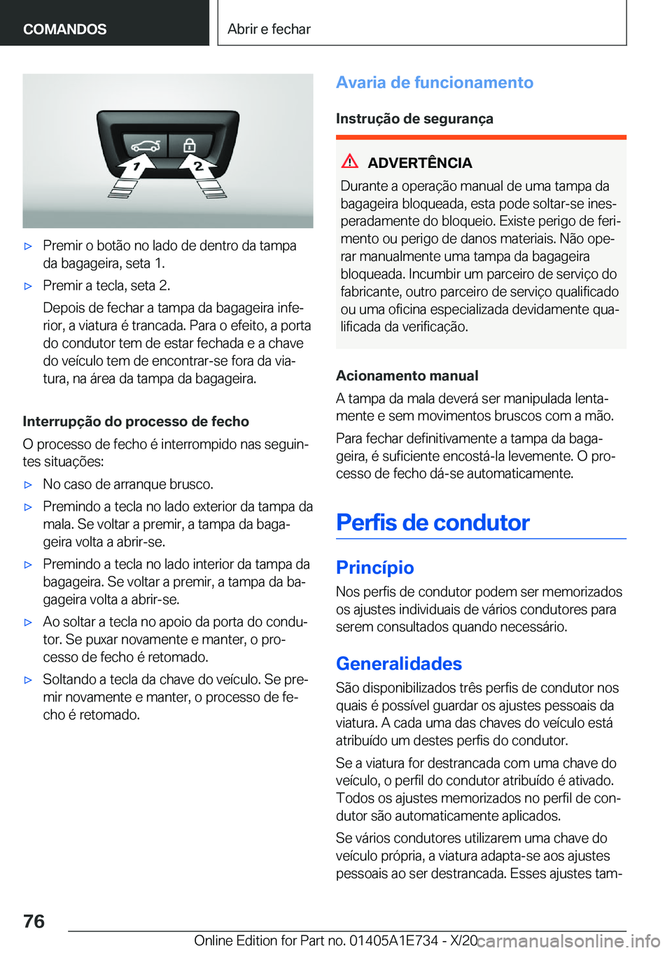 BMW X2 2021  Manual do condutor (in Portuguese) x P r e m i r  o  b o t ã o  n o  l a d o  d e  d e n t r o  d a  t a m p a
 d a  b a g a g e i r a ,  s e t a  1 .x P r e m i r  a  t e c l a ,  s e t a  2 .
 D e p o i s  d e  f 