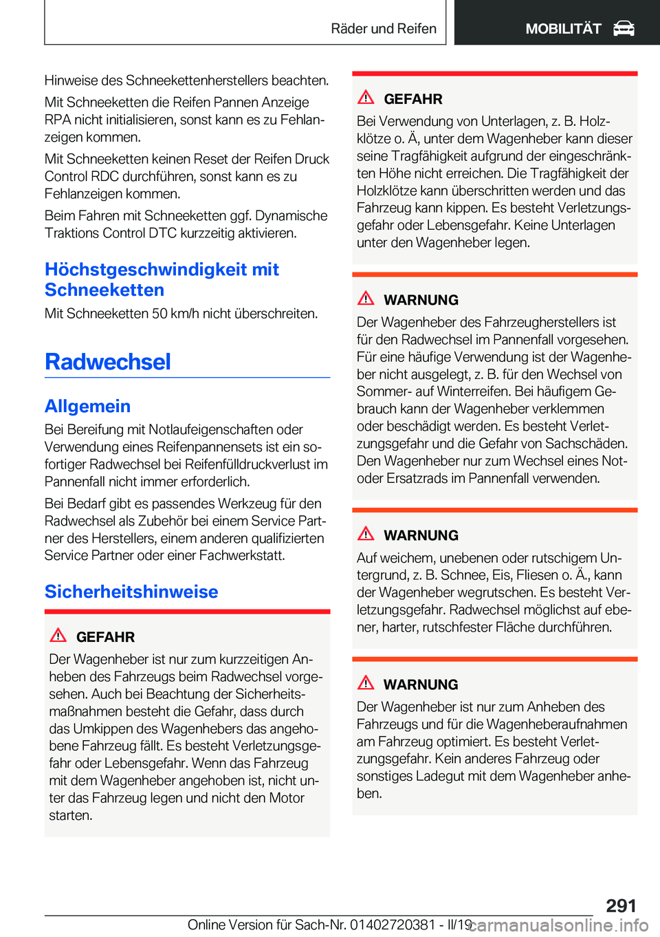 BMW X2 2019  Betriebsanleitungen (in German)  H i n w e i s e  d e s  S c h n e e k e t t e n h e r s t e l l e r s  b e a c h t e n .
 M i t  S c h n e e k e t t e n  d i e  R e i f e n  P a n n e n  A n z e i g e
 R P A  n i c h t  i