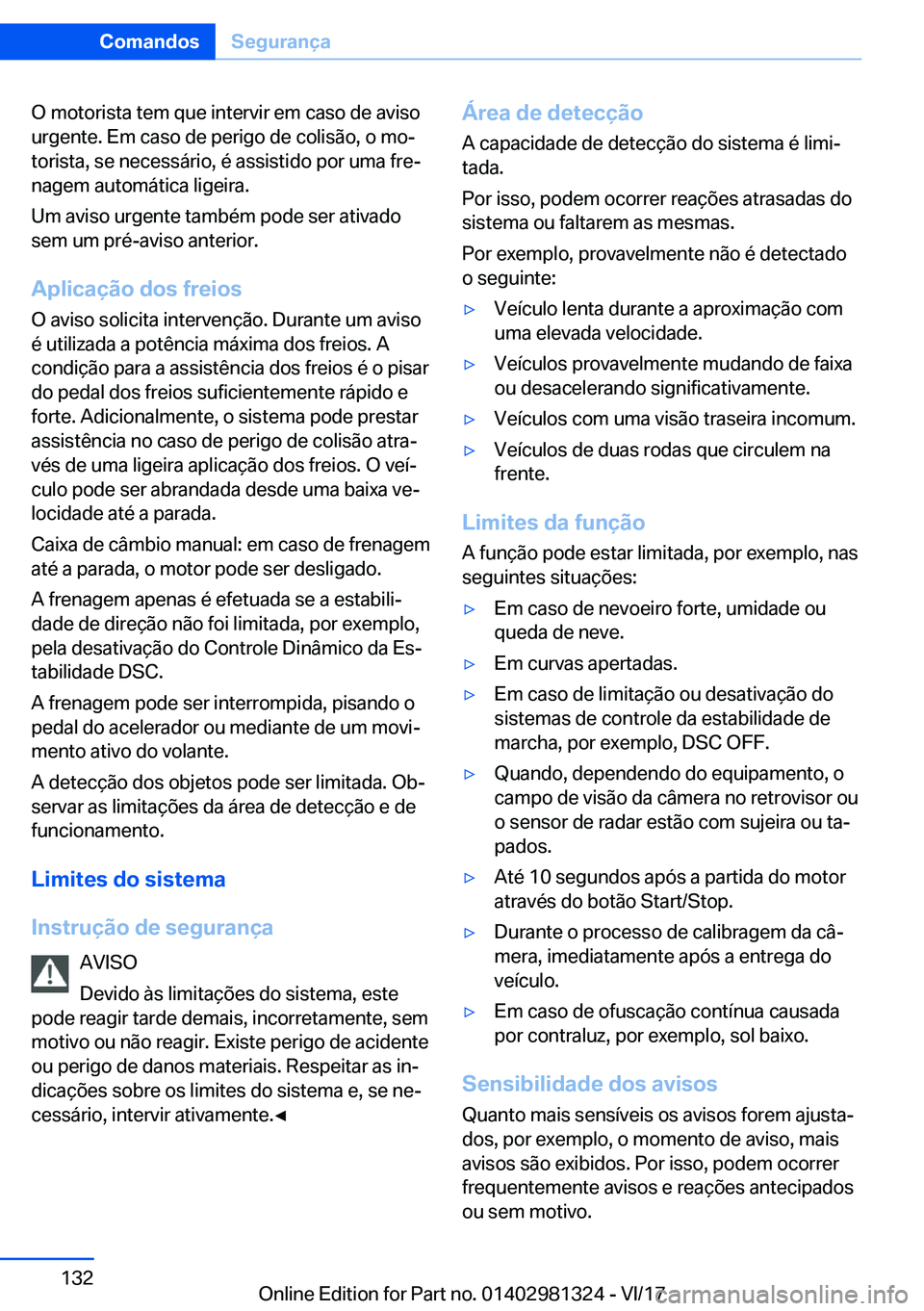 BMW X4 2018  Manual do condutor (in Portuguese) �O� �m�o�t�o�r�i�s�t�a� �t�e�m� �q�u�e� �i�n�t�e�r�v�i�r� �e�m� �c�a�s�o� �d�e� �a�v�i�s�o�u�r�g�e�n�t�e�.� �E�m� �c�a�s�o� �d�e� �p�e�r�i�g�o� �d�e� �c�o�l�i�s�ã�o�,� �o� �m�oª
�t�o�r�i�s�t�a�,� �