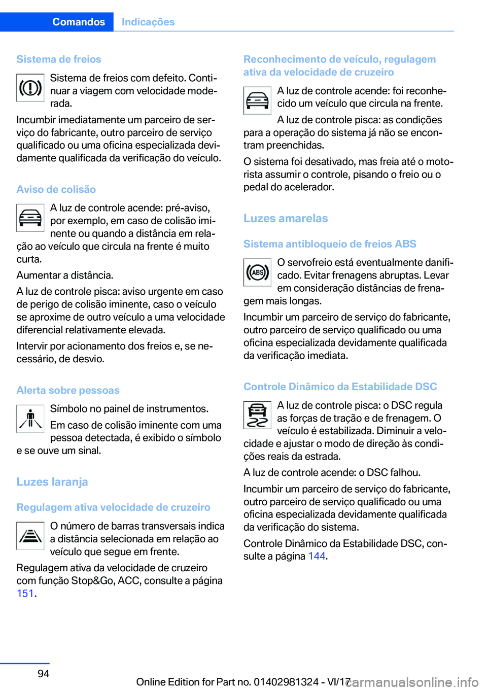 BMW X4 2018  Manual do condutor (in Portuguese) �S�i�s�t�e�m�a��d�e��f�r�e�i�o�s�S�i�s�t�e�m�a� �d�e� �f�r�e�i�o�s� �c�o�m� �d�e�f�e�i�t�o�.� �C�o�n�t�iª
�n�u�a�r� �a� �v�i�a�g�e�m� �c�o�m� �v�e�l�o�c�i�d�a�d�e� �m�o�d�eª
�r�a�d�a�.
�I�n�c�u�