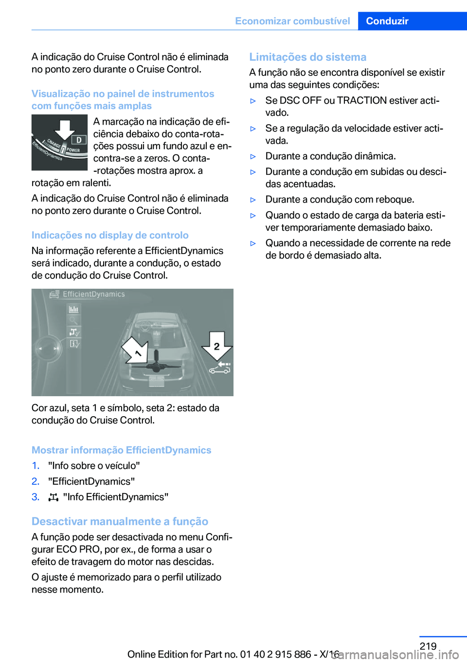 BMW X4 2017  Manual do condutor (in Portuguese) �A� �i�n�d�i�c�a�ç�ã�o� �d�o� �C�r�u�i�s�e� �C�o�n�t�r�o�l� �n�ã�o� �é� �e�l�i�m�i�n�a�d�a
�n�o� �p�o�n�t�o� �z�e�r�o� �d�u�r�a�n�t�e� �o� �C�r�u�i�s�e� �C�o�n�t�r�o�l�.
�V�i�s�u�a�l�i�z�a�