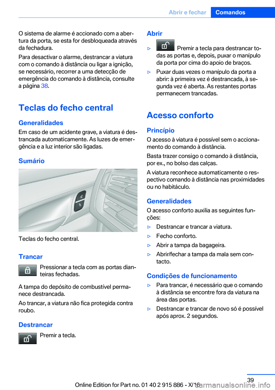 BMW X4 2017  Manual do condutor (in Portuguese) �O� �s�i�s�t�e�m�a� �d�e� �a�l�a�r�m�e� �é� �a�c�c�i�o�n�a�d�o� �c�o�m� �a� �a�b�e�rª�t�u�r�a� �d�a� �p�o�r�t�a�,� �s�e� �e�s�t�a� �f�o�r� �d�e�s�b�l�o�q�u�e�a�d�a� �a�t�r�a�v�é�s�d�a� �f�e�c�h�a�