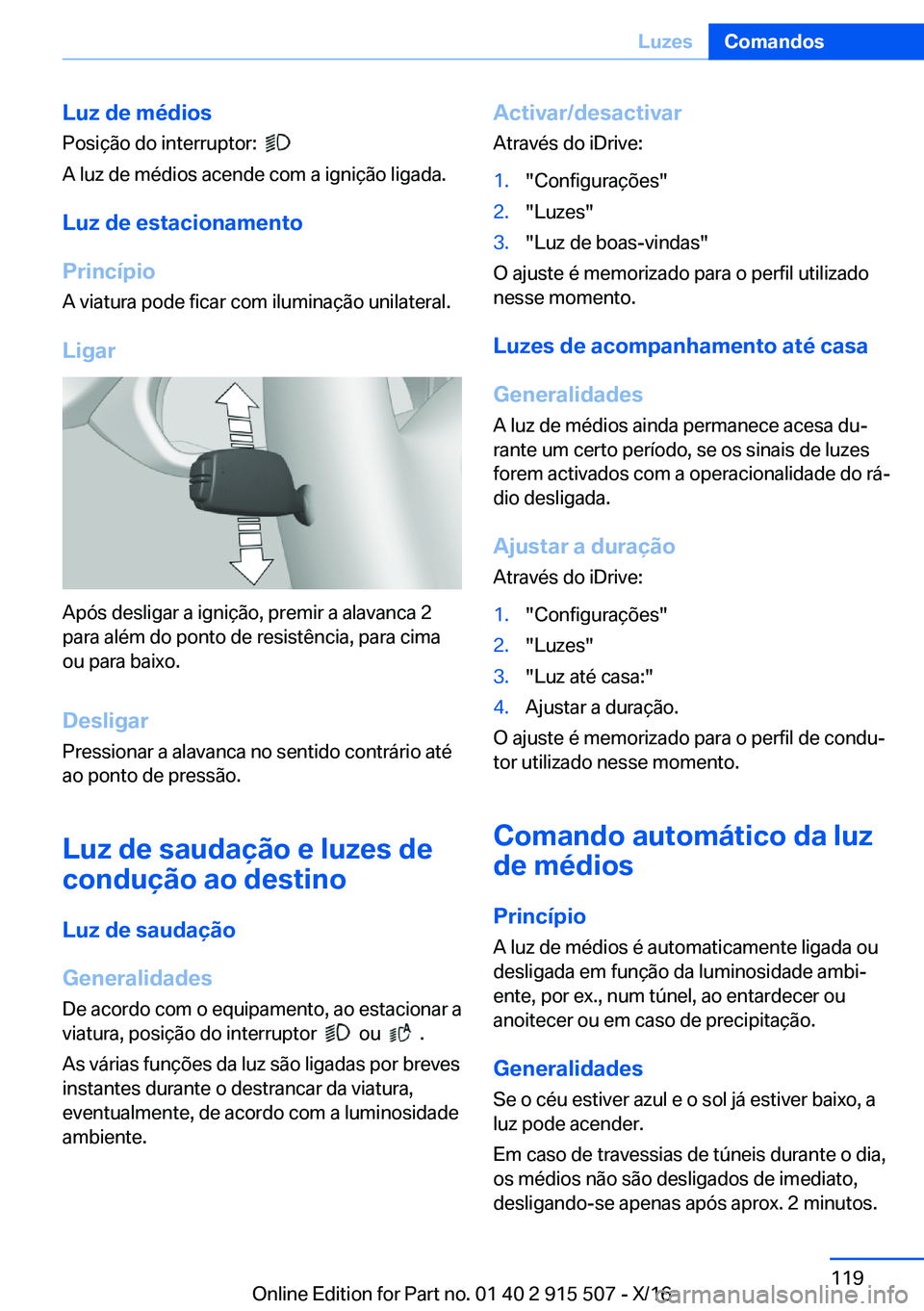 BMW X5 2017  Manual do condutor (in Portuguese) �L�u�z��d�e��m�é�d�i�o�s
�P�o�s�i�ç�ã�o� �d�o� �i�n�t�e�r�r�u�p�t�o�r�:� � 
� 
�A� �l�u�z� �d�e� �m�é�d�i�o�s� �a�c�e�n�d�e� �c�o�m� �a� �i�g�n�i�ç�ã�o� �l�i�g�a�d�a�.
�L�u�z��d�e��e�s�t�a�c