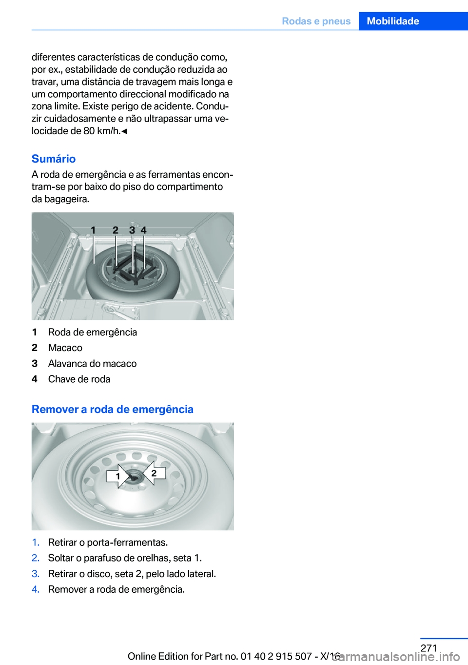 BMW X5 2017  Manual do condutor (in Portuguese) �d�i�f�e�r�e�n�t�e�s� �c�a�r�a�c�t�e�r�í�s�t�i�c�a�s� �d�e� �c�o�n�d�u�ç�ã�o� �c�o�m�o�,
�p�o�r� �e�x�.�,� �e�s�t�a�b�i�l�i�d�a�d�e� �d�e� �c�o�n�d�u�ç�ã�o� �r�e�d�u�z�i�d�a� �a�o
�t�r�a�v�a�r�,�