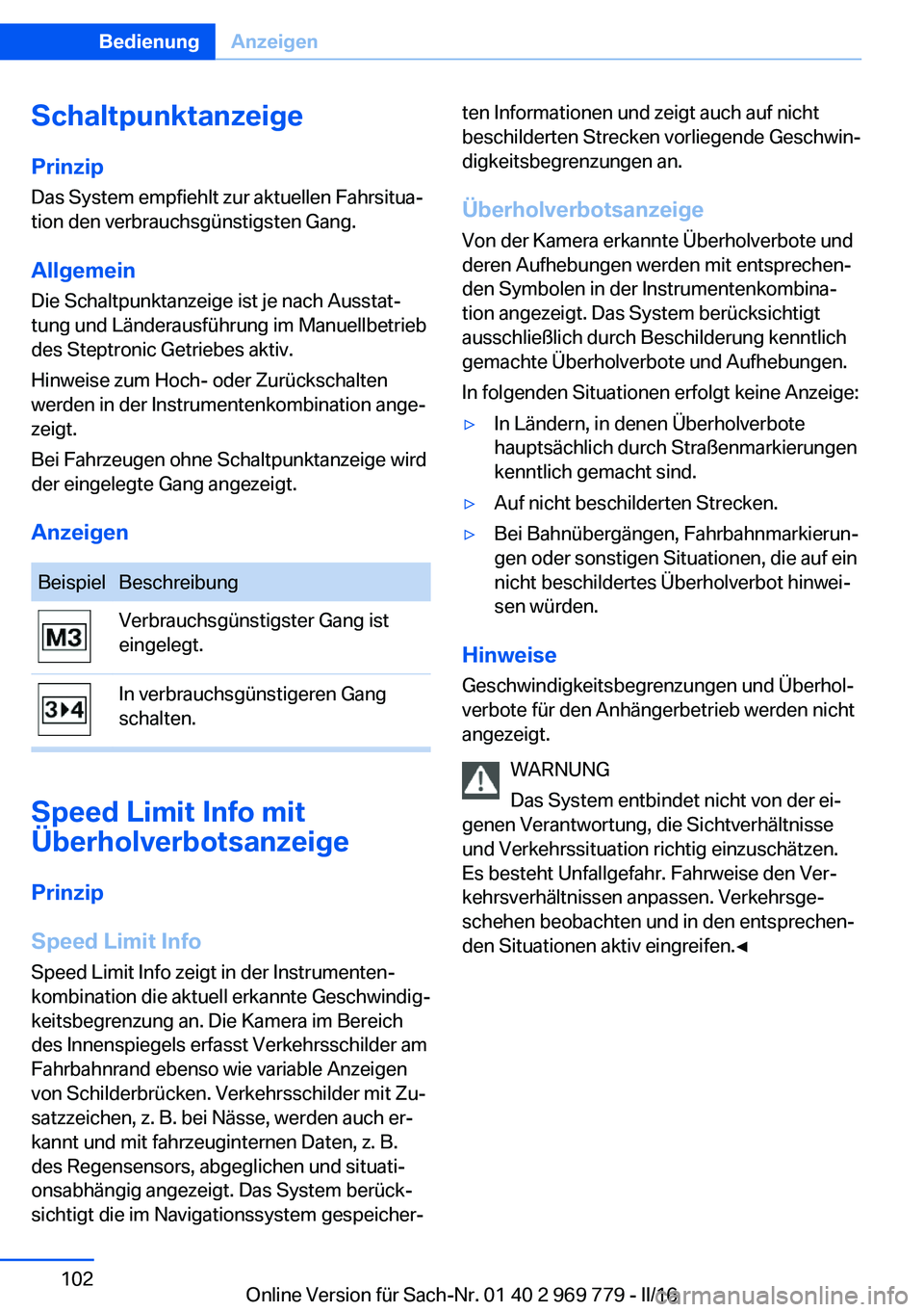 BMW X5 2016  Betriebsanleitungen (in German) Schaltpunktanzeige
Prinzip Das System empfiehlt zur aktuellen Fahrsitua‐
tion den verbrauchsgünstigsten Gang.
Allgemein Die Schaltpunktanzeige ist je nach Ausstat‐
tung und Länderausführung im 