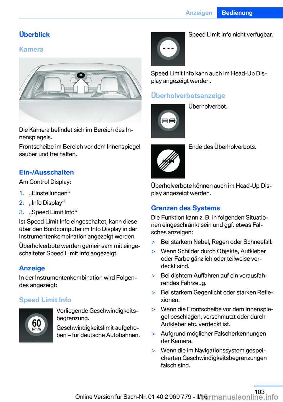 BMW X5 2016  Betriebsanleitungen (in German) Überblick
Kamera
Die Kamera befindet sich im Bereich des In‐
nenspiegels.
Frontscheibe im Bereich vor dem Innenspiegel
sauber und frei halten.
Ein-/Ausschalten
Am Control Display:
1.„Einstellunge