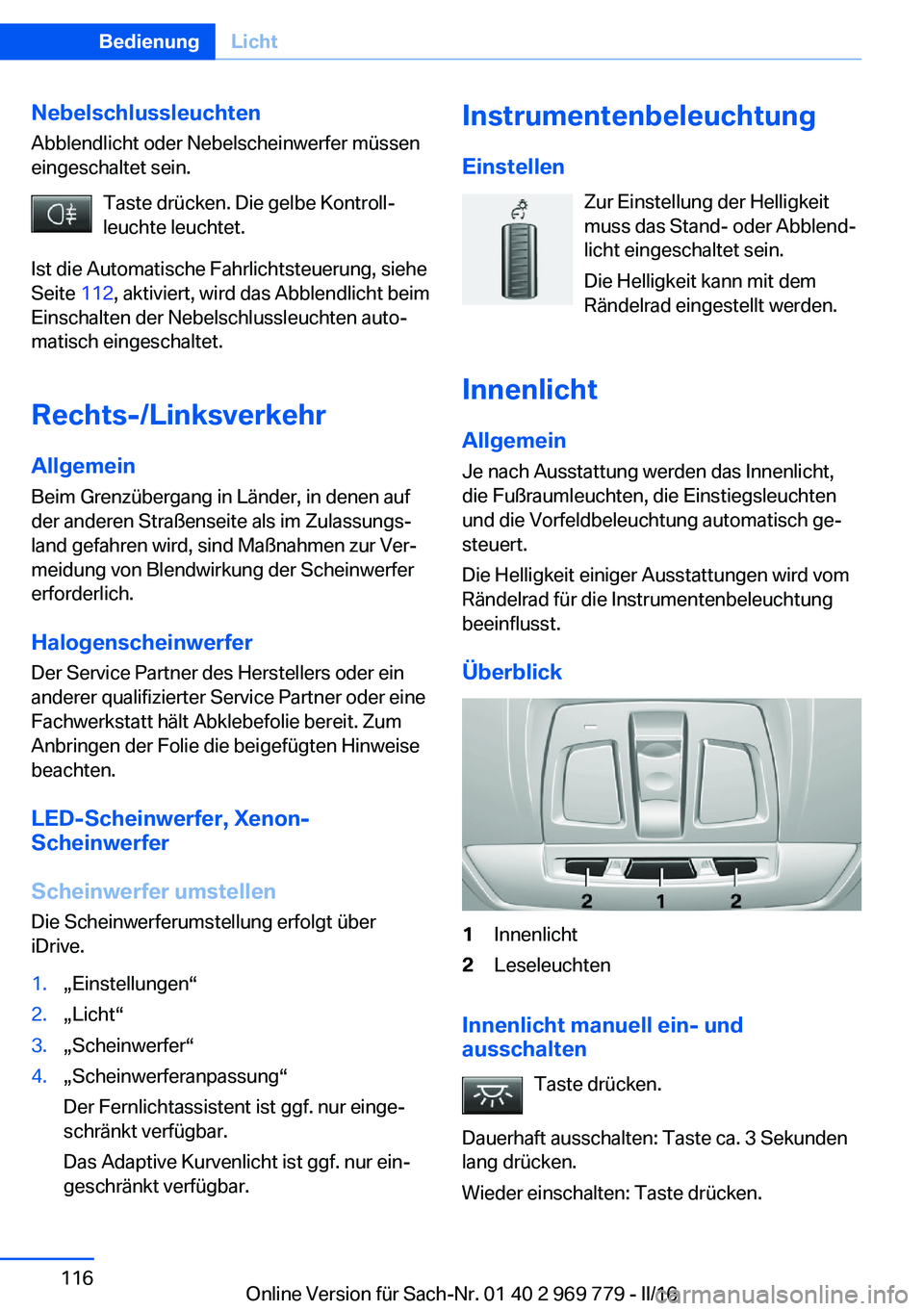 BMW X5 2016  Betriebsanleitungen (in German) NebelschlussleuchtenAbblendlicht oder Nebelscheinwerfer müssen
eingeschaltet sein.
Taste drücken. Die gelbe Kontroll‐
leuchte leuchtet.
Ist die Automatische Fahrlichtsteuerung, siehe
Seite  112, a