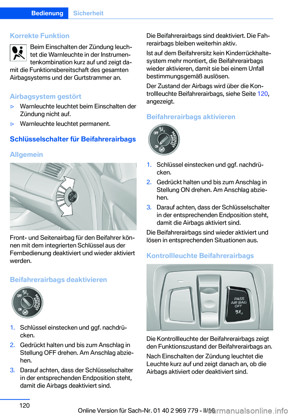 BMW X5 2016  Betriebsanleitungen (in German) Korrekte FunktionBeim Einschalten der Zündung leuch‐
tet die Warnleuchte in der Instrumen‐
tenkombination kurz auf und zeigt da‐
mit die Funktionsbereitschaft des gesamten
Airbagsystems und der