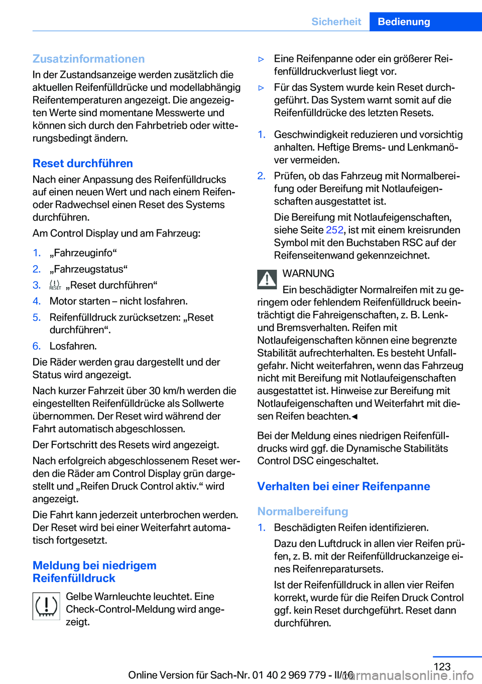BMW X5 2016  Betriebsanleitungen (in German) ZusatzinformationenIn der Zustandsanzeige werden zusätzlich die
aktuellen Reifenfülldrücke und modellabhängig
Reifentemperaturen angezeigt. Die angezeig‐
ten Werte sind momentane Messwerte und
k