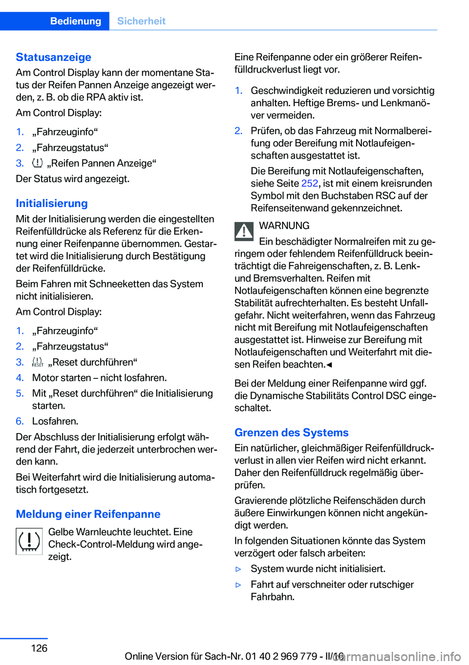 BMW X5 2016  Betriebsanleitungen (in German) Statusanzeige
Am Control Display kann der momentane Sta‐
tus der Reifen Pannen Anzeige angezeigt wer‐
den, z. B. ob die RPA aktiv ist.
Am Control Display:1.„Fahrzeuginfo“2.„Fahrzeugstatus“