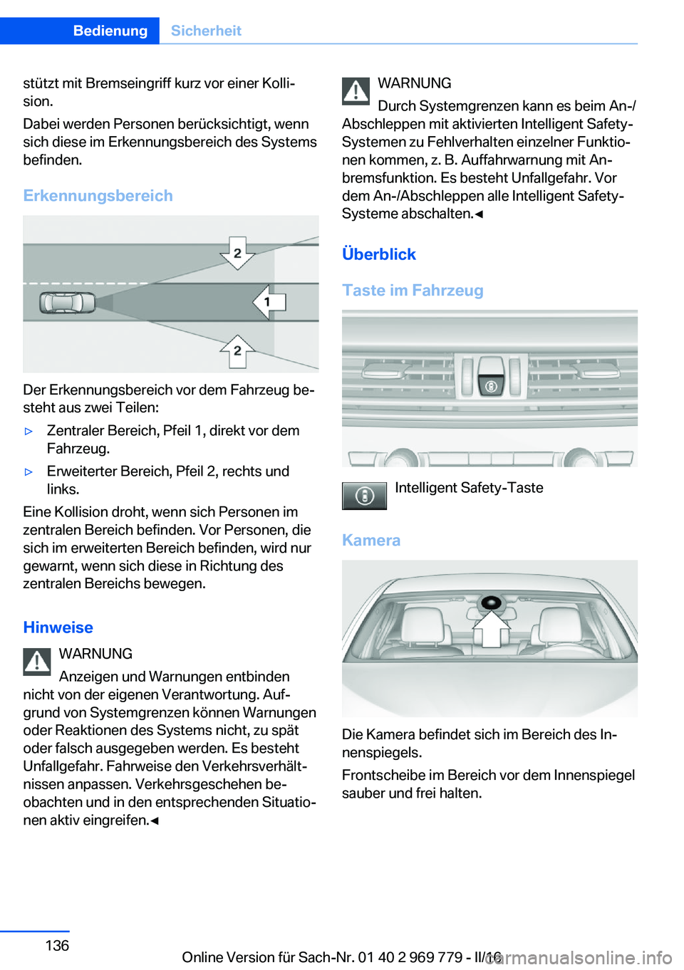 BMW X5 2016  Betriebsanleitungen (in German) stützt mit Bremseingriff kurz vor einer Kolli‐
sion.
Dabei werden Personen berücksichtigt, wenn
sich diese im Erkennungsbereich des Systems
befinden.
Erkennungsbereich
Der Erkennungsbereich vor de