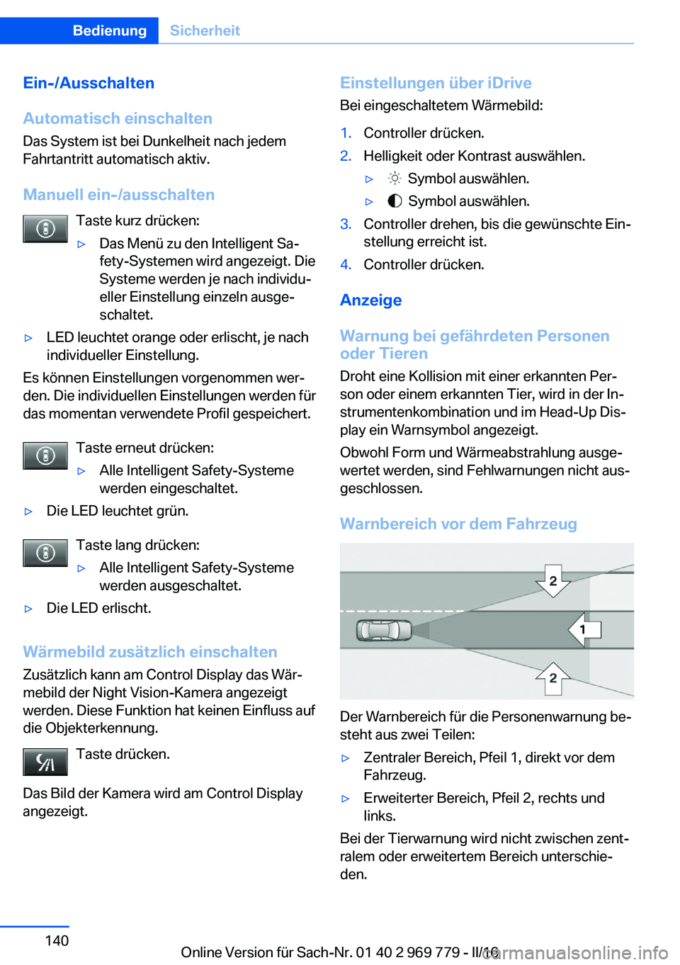 BMW X5 2016  Betriebsanleitungen (in German) Ein-/Ausschalten
Automatisch einschalten
Das System ist bei Dunkelheit nach jedem
Fahrtantritt automatisch aktiv.
Manuell ein-/ausschalten Taste kurz drücken:▷Das Menü zu den Intelligent Sa‐
fet