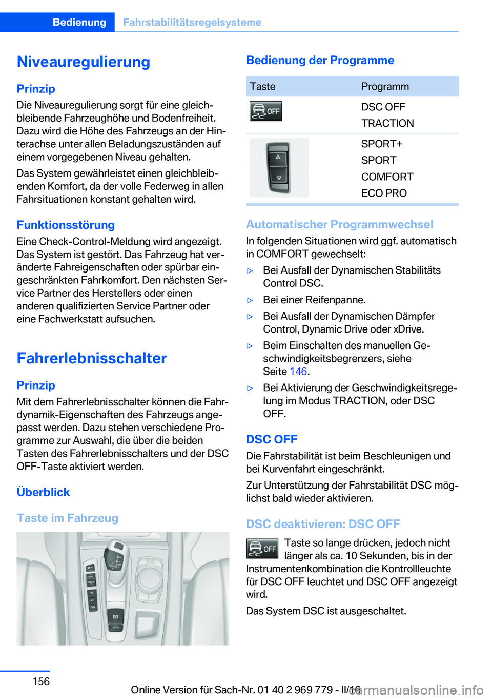 BMW X5 2016  Betriebsanleitungen (in German) Niveauregulierung
Prinzip Die Niveauregulierung sorgt für eine gleich‐
bleibende Fahrzeughöhe und Bodenfreiheit.
Dazu wird die Höhe des Fahrzeugs an der Hin‐
terachse unter allen Beladungszust