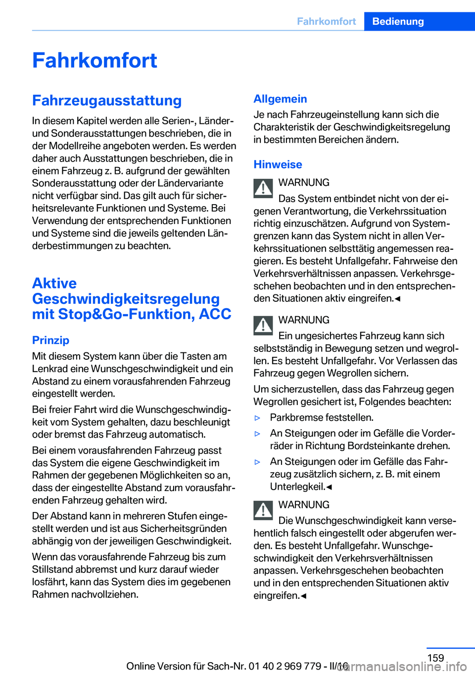 BMW X5 2016  Betriebsanleitungen (in German) FahrkomfortFahrzeugausstattung
In diesem Kapitel werden alle Serien-, Länder-
und Sonderausstattungen beschrieben, die in
der Modellreihe angeboten werden. Es werden
daher auch Ausstattungen beschrie
