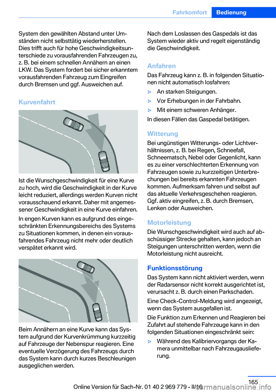 BMW X5 2016  Betriebsanleitungen (in German) System den gewählten Abstand unter Um‐
ständen nicht selbsttätig wiederherstellen.
Dies trifft auch für hohe Geschwindigkeitsun‐
terschiede zu vorausfahrenden Fahrzeugen zu,
z. B. bei einem sc
