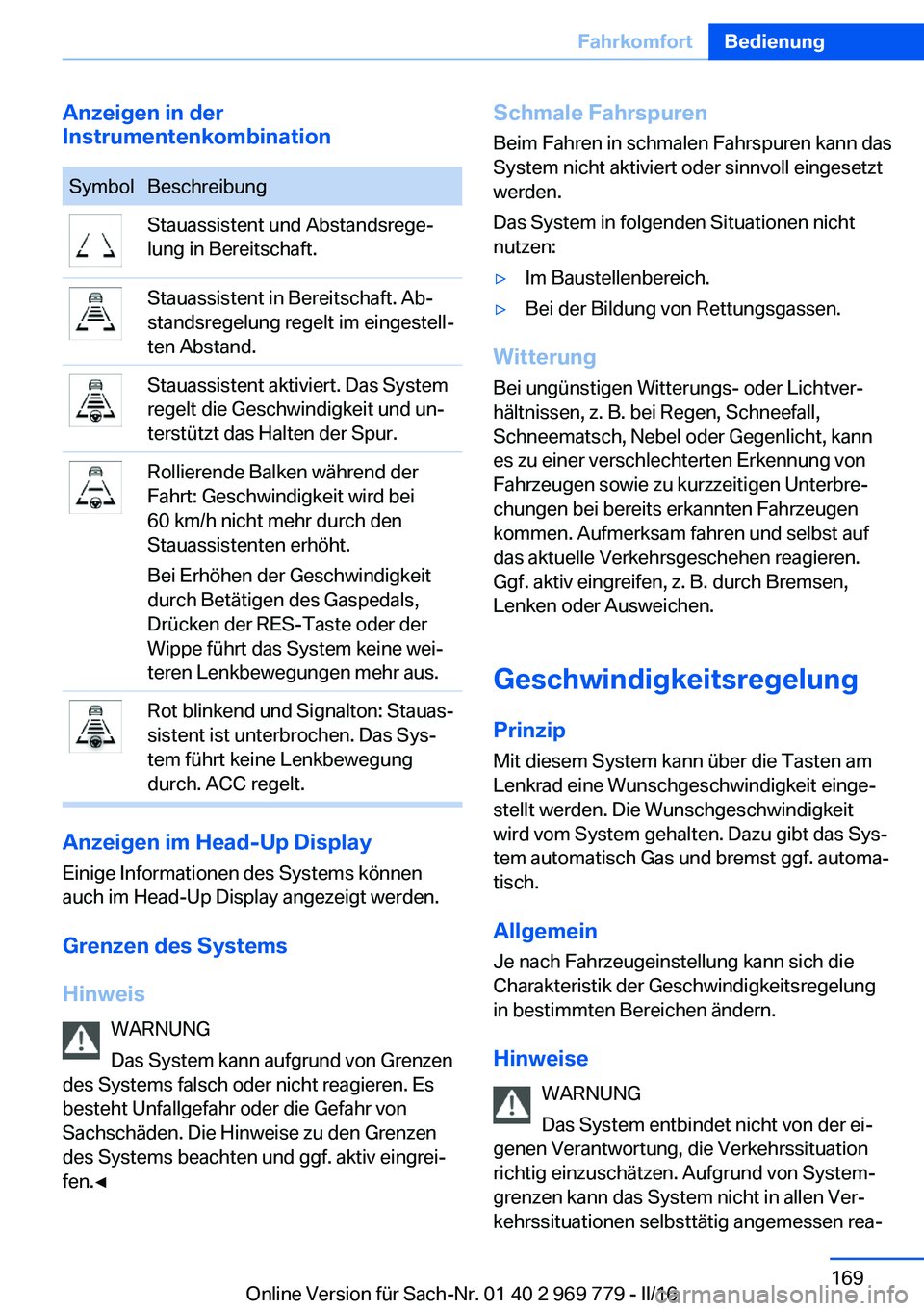 BMW X5 2016  Betriebsanleitungen (in German) Anzeigen in der
InstrumentenkombinationSymbolBeschreibungStauassistent und Abstandsrege‐
lung in Bereitschaft.Stauassistent in Bereitschaft. Ab‐
standsregelung regelt im eingestell‐
ten Abstand.