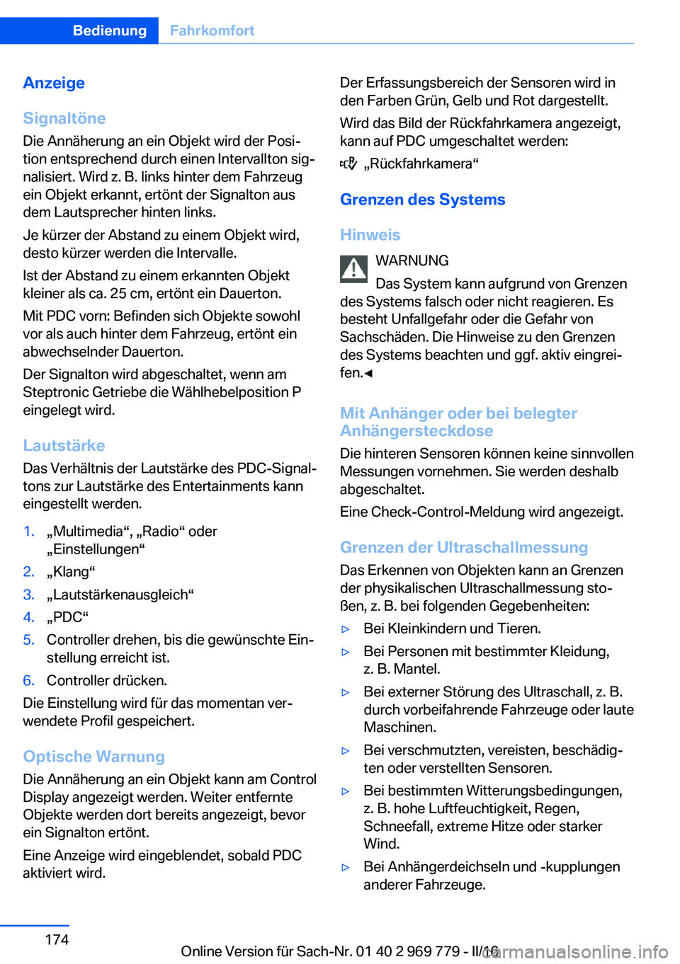 BMW X5 2016  Betriebsanleitungen (in German) Anzeige
Signaltöne
Die Annäherung an ein Objekt wird der Posi‐
tion entsprechend durch einen Intervallton sig‐
nalisiert. Wird z. B. links hinter dem Fahrzeug
ein Objekt erkannt, ertönt der Sig