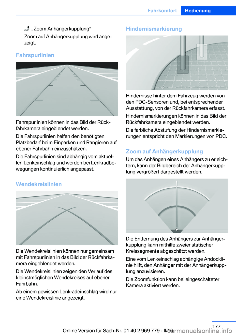 BMW X5 2016  Betriebsanleitungen (in German)   „Zoom Anhängerkupplung“
Zoom auf Anhängerkupplung wird ange‐
zeigt.
Fahrspurlinien
Fahrspurlinien können in das Bild der Rück‐
fahrkamera eingeblendet werden.
Die Fahrspurlinien helfen d