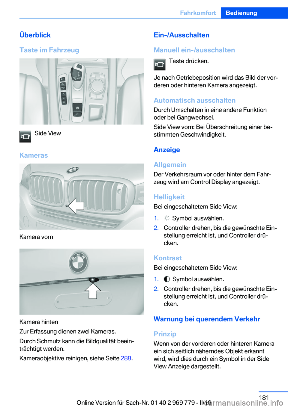 BMW X5 2016  Betriebsanleitungen (in German) Überblick
Taste im Fahrzeug
Side View
Kameras
Kamera vorn
Kamera hinten
Zur Erfassung dienen zwei Kameras.
Durch Schmutz kann die Bildqualität beein‐
trächtigt werden.
Kameraobjektive reinigen, s
