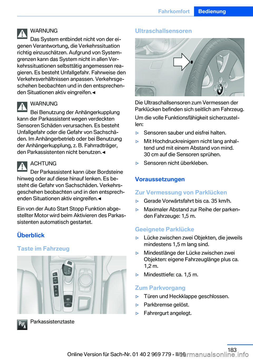BMW X5 2016  Betriebsanleitungen (in German) WARNUNG
Das System entbindet nicht von der ei‐
genen Verantwortung, die Verkehrssituation
richtig einzuschätzen. Aufgrund von System‐
grenzen kann das System nicht in allen Ver‐
kehrssituatione
