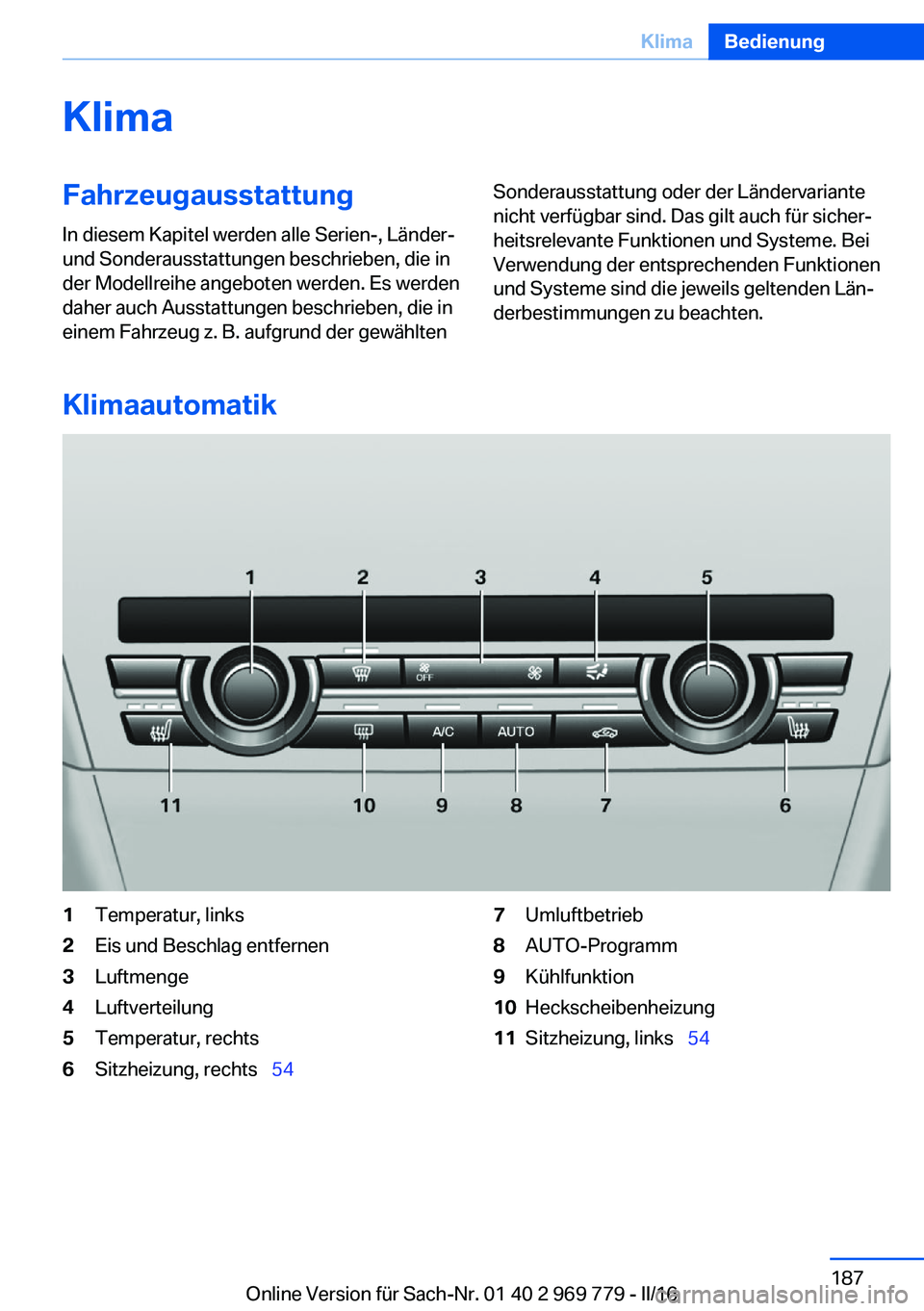 BMW X5 2016  Betriebsanleitungen (in German) KlimaFahrzeugausstattungIn diesem Kapitel werden alle Serien-, Länder-
und Sonderausstattungen beschrieben, die in
der Modellreihe angeboten werden. Es werden
daher auch Ausstattungen beschrieben, di