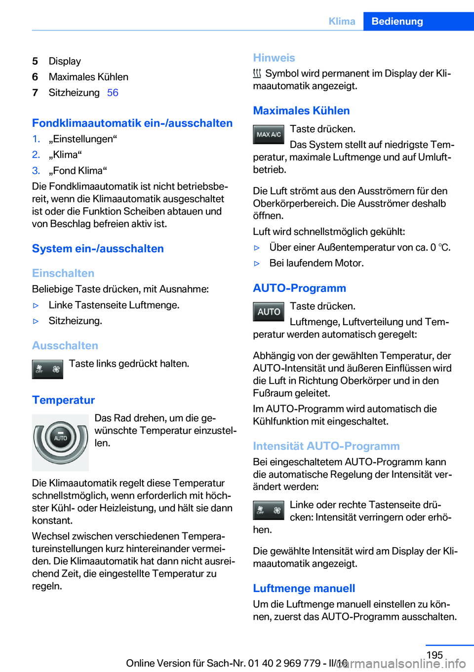 BMW X5 2016  Betriebsanleitungen (in German) 5Display6Maximales Kühlen7Sitzheizung  56
Fondklimaautomatik ein-/ausschalten
1.„Einstellungen“2.„Klima“3.„Fond Klima“
Die Fondklimaautomatik ist nicht betriebsbe‐
reit, wenn die Kl